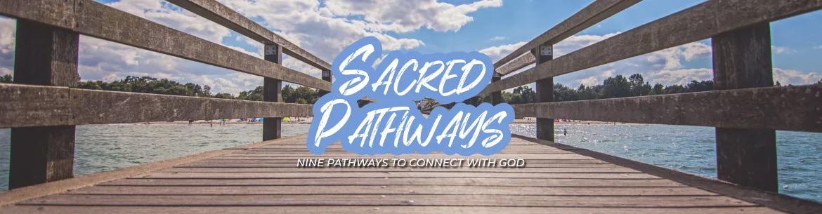 Sacred Pathways Sermon Series - Nine Pathways to Connect With God